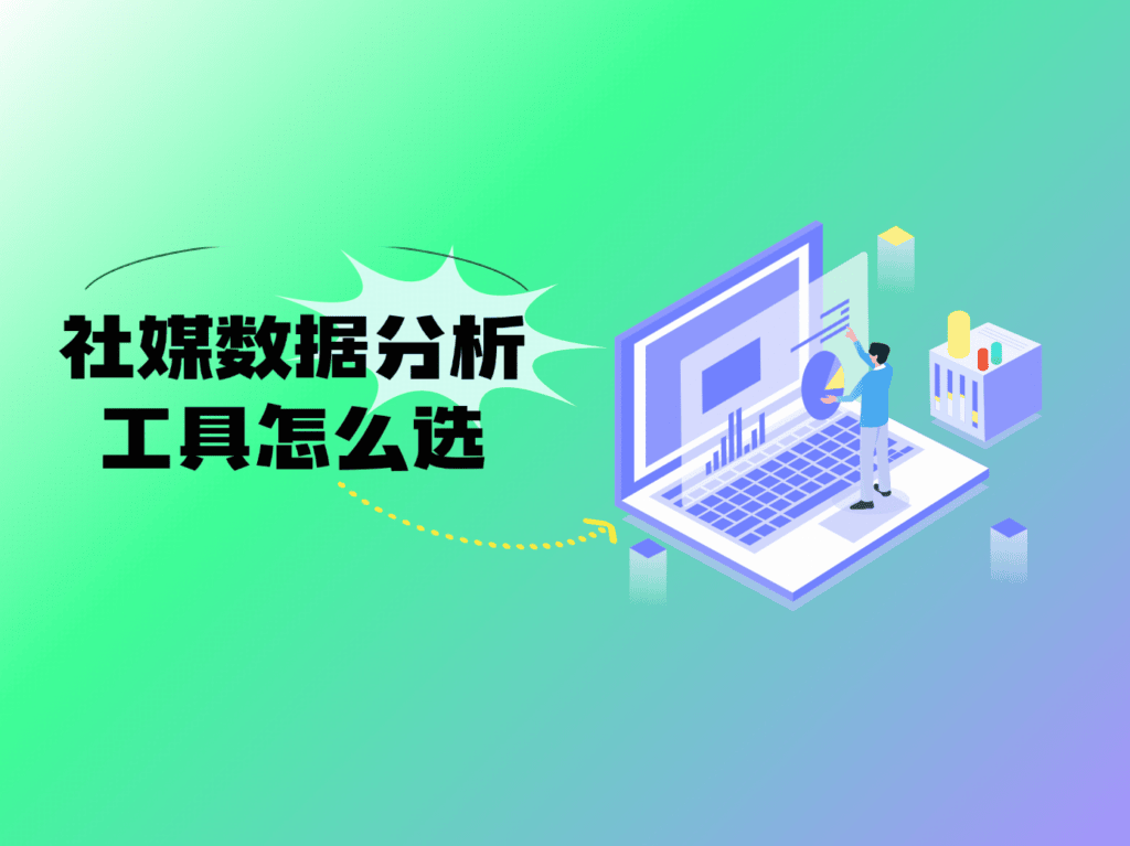 社媒数据分析工具怎么选,品牌增长的秘密武器全解析