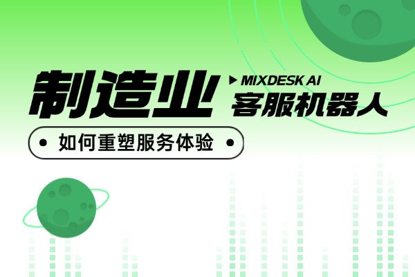 制造业的下一个前沿：利用 Mixdesk AI 重塑客户服务体验