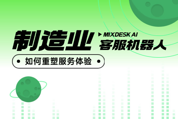 制造业的下一个前沿：利用 MixDesk AI 重塑客户服务体验